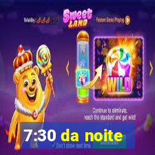 7:30 da noite